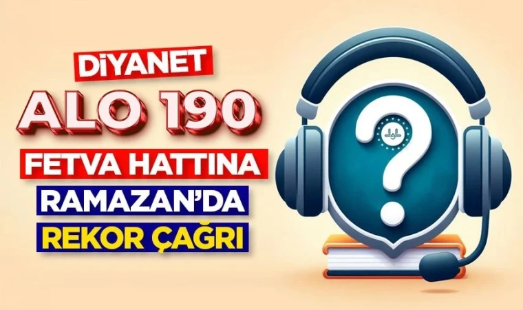 Diyanet Alo 190 Fetva Hattına Ramazan’da rekor çağrı